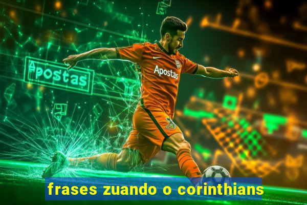 frases zuando o corinthians